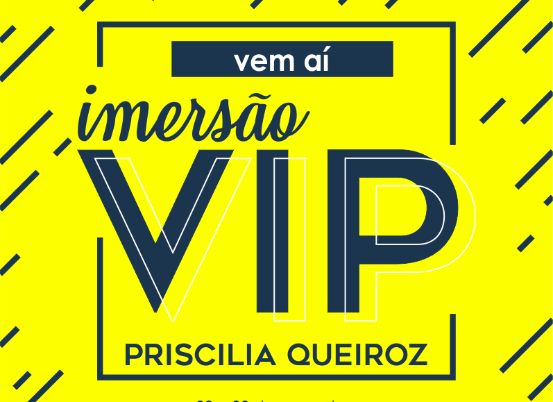 Imersão VIP - Priscilia Queiroz - Events Promoter